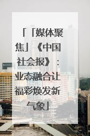 「媒体聚焦」《中国社会报》：业态融合让福彩焕发新气象