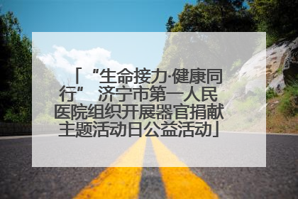 “生命接力·健康同行” 济宁市第一人民医院组织开展器官捐献主题活动日公益活动