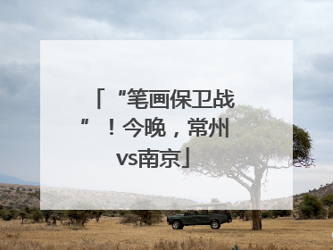 “笔画保卫战”！今晚，常州vs南京