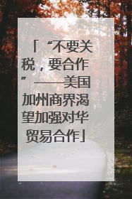 “不要关税，要合作”——美国加州商界渴望加强对华贸易合作