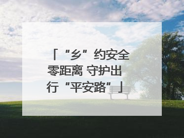 “乡”约安全零距离 守护出行“平安路”