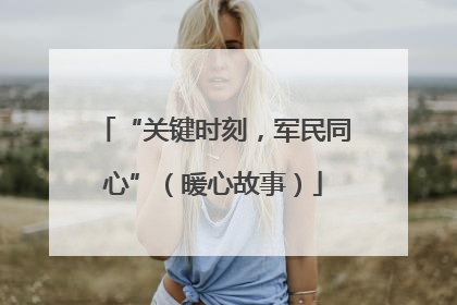 “关键时刻，军民同心”（暖心故事）