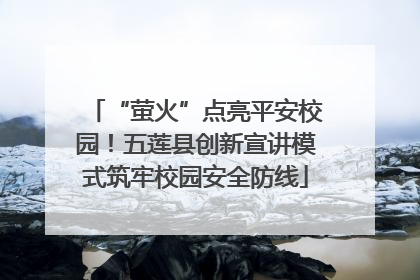 “萤火”点亮平安校园！五莲县创新宣讲模式筑牢校园安全防线