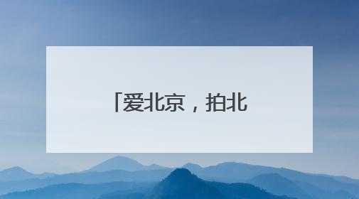爱北京，拍北京，1万份消费券等你领！