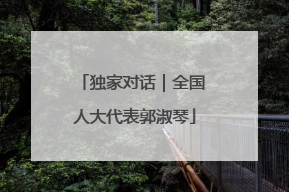 独家对话｜全国人大代表郭淑琴