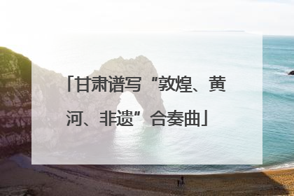 甘肃谱写“敦煌、黄河、非遗”合奏曲