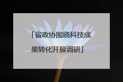 省政协围绕科技成果转化开展调研