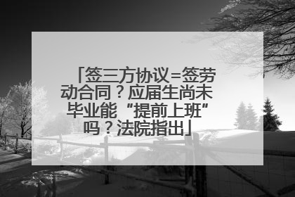 签三方协议=签劳动合同？应届生尚未毕业能“提前上班”吗？法院指出