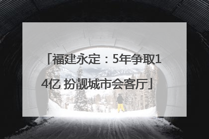 福建永定：5年争取14亿 扮靓城市会客厅