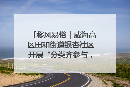 移风易俗｜威海高区田和街道银杏社区开展“分类齐参与，低碳新时尚”垃圾分类主题宣传活动