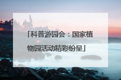 科普游园会：国家植物园活动精彩纷呈