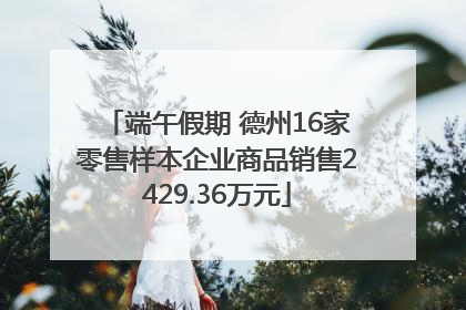 端午假期 德州16家零售样本企业商品销售2429.36万元
