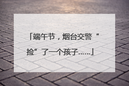 端午节，烟台交警“捡”了一个孩子……