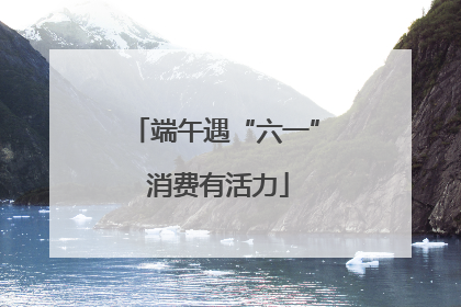端午遇“六一” 消费有活力