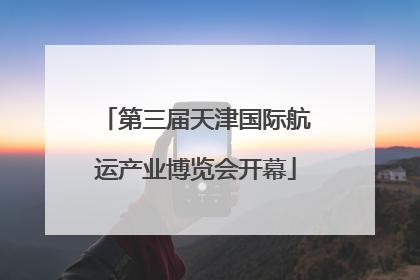第三届天津国际航运产业博览会开幕