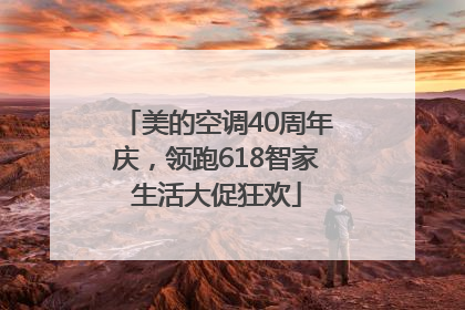 美的空调40周年庆，领跑618智家生活大促狂欢
