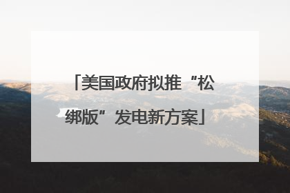 美国政府拟推“松绑版”发电新方案