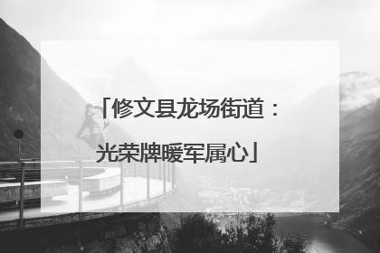 修文县龙场街道：光荣牌暖军属心