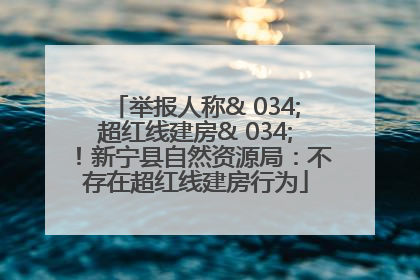 举报人称& 034;超红线建房& 034;！新宁县自然资源局：不存在超红线建房行为
