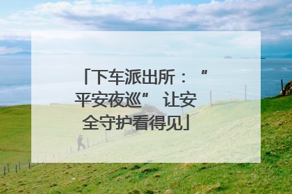 下车派出所：“平安夜巡” 让安全守护看得见