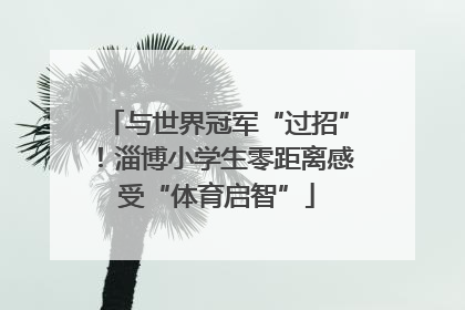 与世界冠军“过招”！淄博小学生零距离感受“体育启智”