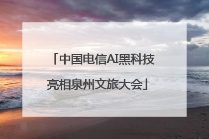 中国电信AI黑科技亮相泉州文旅大会