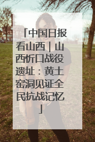 中国日报看山西｜山西忻口战役遗址：黄土窑洞见证全民抗战记忆
