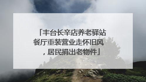 丰台长辛店养老驿站餐厅重装营业走怀旧风，居民捐出老物件