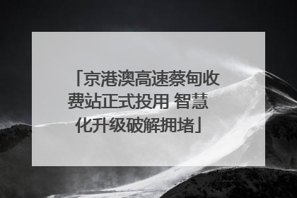 京港澳高速蔡甸收费站正式投用 智慧化升级破解拥堵