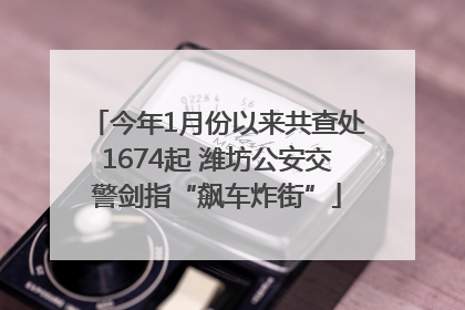 今年1月份以来共查处1674起 潍坊公安交警剑指“飙车炸街”