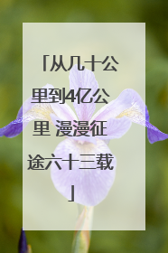从几十公里到4亿公里 漫漫征途六十三载