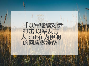 以军继续对伊打击 以军发言人：正在为伊朗的回应做准备