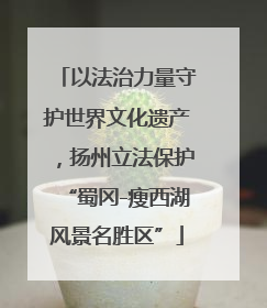 以法治力量守护世界文化遗产，扬州立法保护“蜀冈-瘦西湖风景名胜区”
