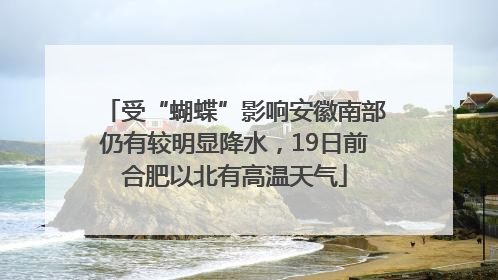 受“蝴蝶”影响安徽南部仍有较明显降水，19日前合肥以北有高温天气
