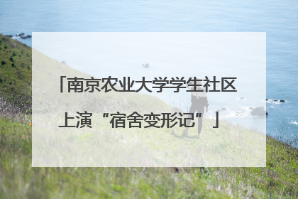 南京农业大学学生社区上演“宿舍变形记”