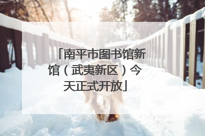 南平市图书馆新馆（武夷新区）今天正式开放