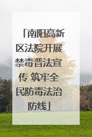 南阳高新区法院开展禁毒普法宣传 筑牢全民防毒法治防线