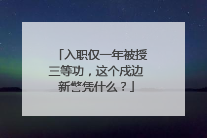 入职仅一年被授三等功，这个戍边新警凭什么？