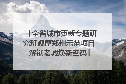 全省城市更新专题研究班观摩郑州示范项目 解锁老城焕新密码