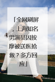 全网刷屏，上海知名男演员因按摩被送医抢救？多方回应