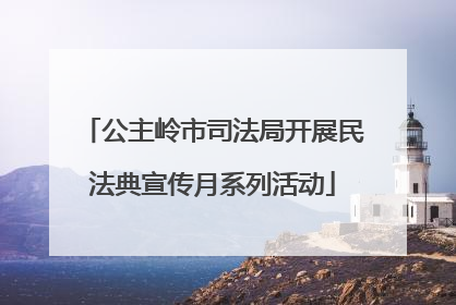 公主岭市司法局开展民法典宣传月系列活动