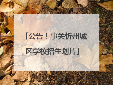 公告！事关忻州城区学校招生划片