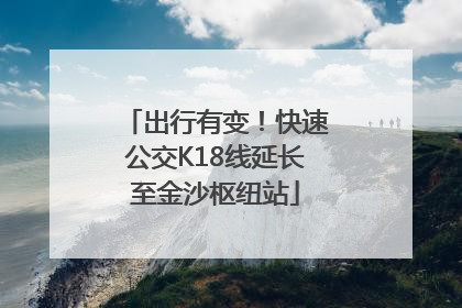 出行有变！快速公交K18线延长至金沙枢纽站
