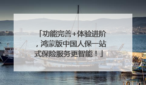 功能完善+体验进阶，鸿蒙版中国人保一站式保险服务更智能！
