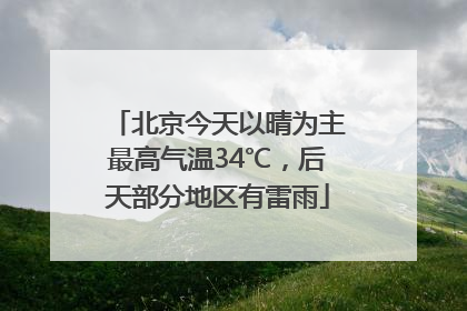 北京今天以晴为主最高气温34℃，后天部分地区有雷雨