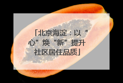 北京海淀：以“心”焕“新”提升社区居住品质