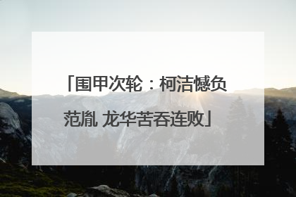 围甲次轮：柯洁憾负范胤 龙华苦吞连败