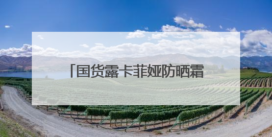 国货露卡菲娅防晒霜，太阳再大也不怕