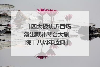 四大板块近百场演出献礼琴台大剧院十八周年盛典