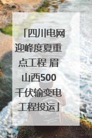 四川电网迎峰度夏重点工程 眉山西500千伏输变电工程投运